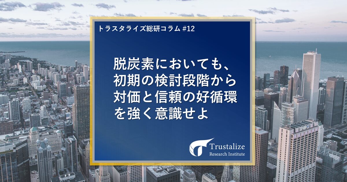 脱炭素においても、初期の検討段階から対価と信頼の好循環を強く意識せよ