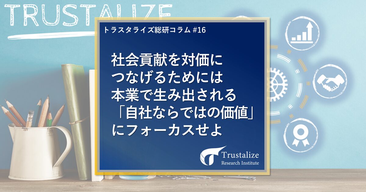 社会貢献を対価につなげるためには本業で生み出される「自社ならではの価値」にフォーカスせよ