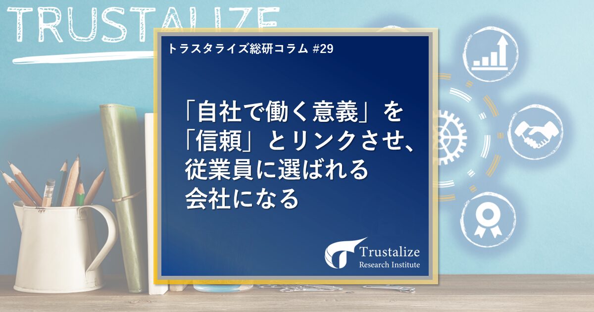 「自社で働く意義」を「信頼」とリンクさせ、従業員に選ばれる会社になる