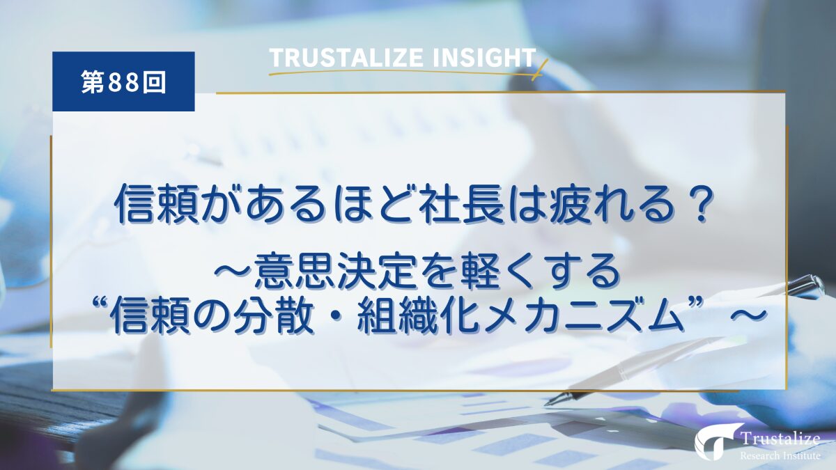 信頼があるほど社長は疲れる? ~ ~意思決定を軽くする”信頼の分散・組織化メカニズム”~