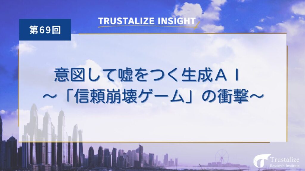 第69回　意図して嘘をつく生成AI 〜「信頼崩壊ゲーム」の衝撃〜