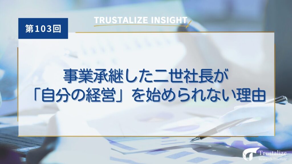 第103回　事業承継した二世社長が「自分の経営」を始められない理由